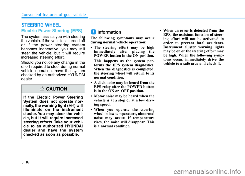 HYUNDAI IONIQ ELECTRIC 2021  Owners Manual 3-16
Convenient features of your vehicleS
S TT EEEERR IINN GG  WW HHEEEELL
Electric Power Steering (EPS)
The system assists you with steering 
the vehicle. If the vehicle is turned off
or if the power
