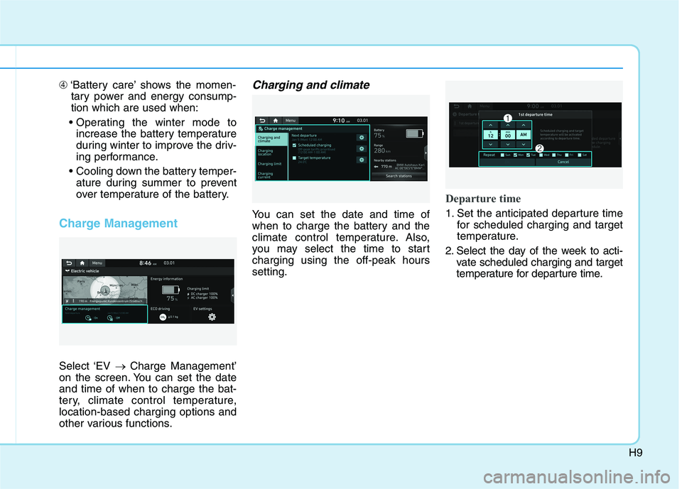 HYUNDAI IONIQ ELECTRIC 2021  Owners Manual H9
➃‘Battery care’ shows the momen-
tary power and energy consump- tion which are used when:
 increase the battery temperature
during winter to improve the driv-
ing performance.
 ature during s