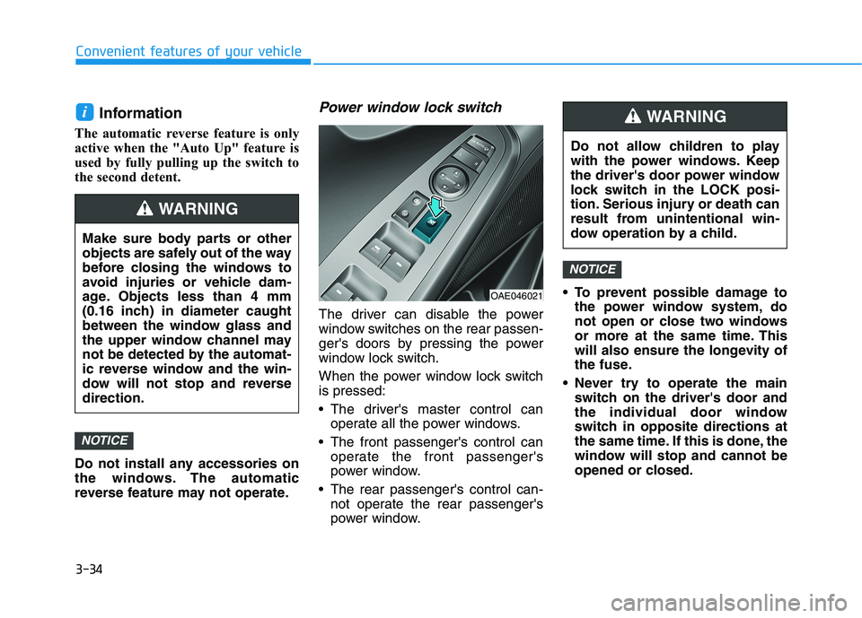 HYUNDAI IONIQ ELECTRIC 2021  Owners Manual 3-34
Convenient features of your vehicle
Information 
The automatic reverse feature is only 
active when the "Auto Up" feature is
used by fully pulling up the switch to
the second detent. 
Do not inst