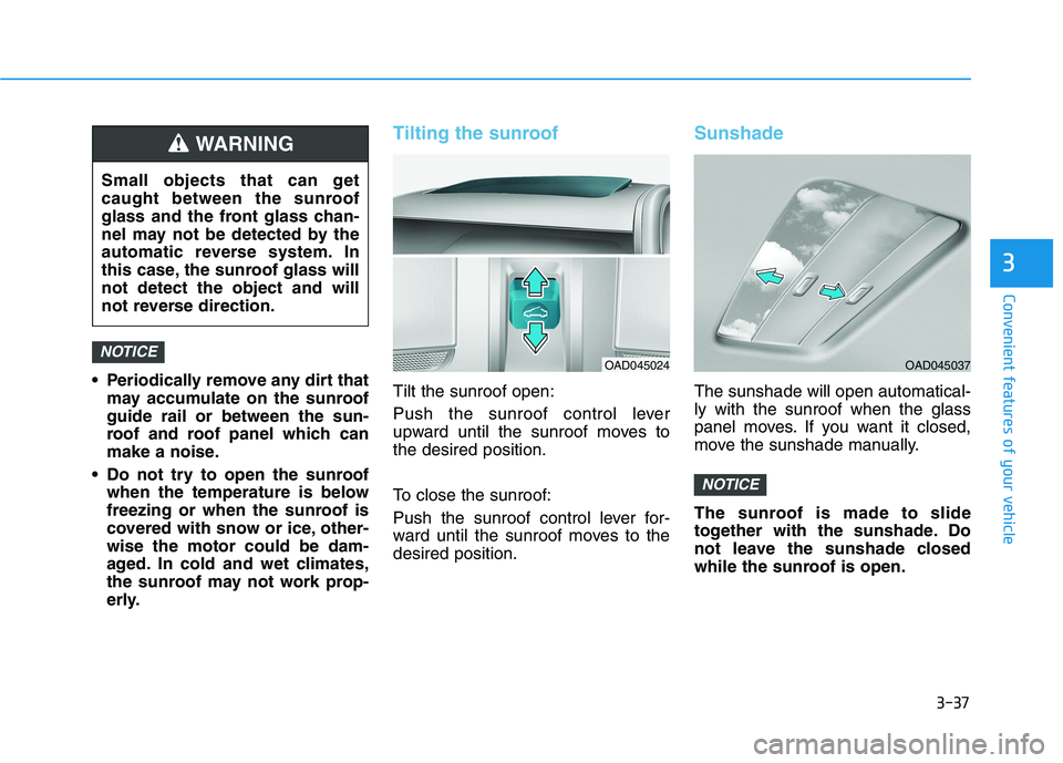 HYUNDAI IONIQ ELECTRIC 2021  Owners Manual 3-37
Convenient features of your vehicle
3
 Periodically remove any dirt thatmay accumulate on the sunroof guide rail or between the sun-
roof and roof panel which can
make a noise.
 Do not try to ope