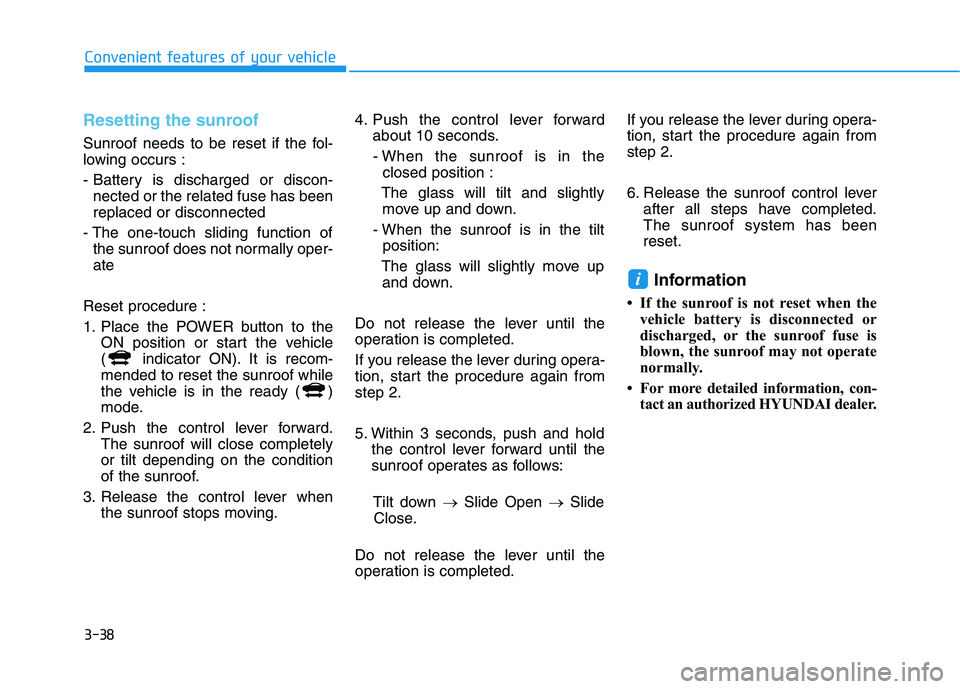 HYUNDAI IONIQ ELECTRIC 2021  Owners Manual 3-38
Convenient features of your vehicle
Resetting the sunroof
Sunroof needs to be reset if the fol- 
lowing occurs : 
- Battery is discharged or discon-nected or the related fuse has been replaced or