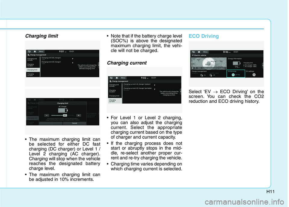 HYUNDAI IONIQ ELECTRIC 2021  Owners Manual H11
Charging limit
 The maximum charging limit canbe selected for either DC fast 
charging (DC charger) or Level 1 /
Level 2 charging (AC charger).
Charging will stop when the vehicle
reaches the desi
