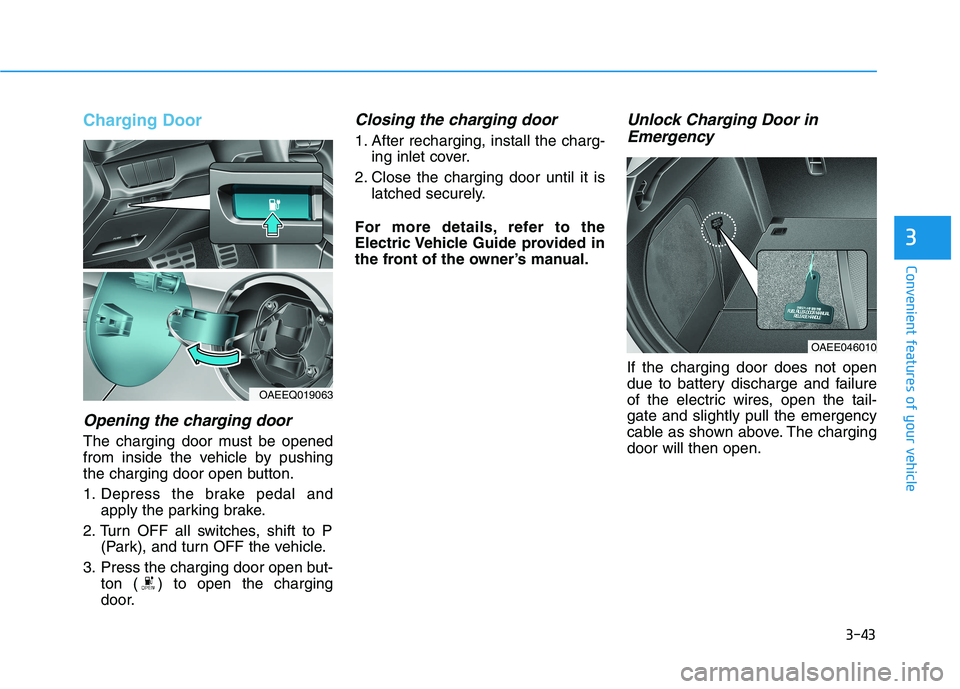 HYUNDAI IONIQ ELECTRIC 2021  Owners Manual 3-43
Convenient features of your vehicle
3
Charging Door
Opening the charging door
The charging door must be opened 
from inside the vehicle by pushing
the charging door open button. 
1. Depress the b