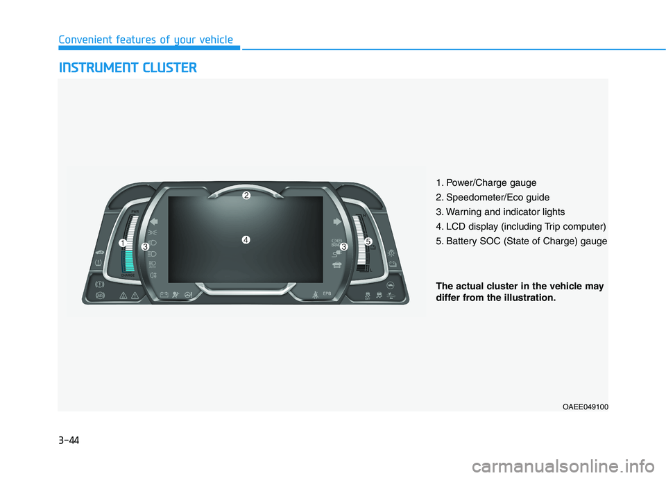 HYUNDAI IONIQ ELECTRIC 2021  Owners Manual 3-44
Convenient features of your vehicleI
I NN SSTT RR UU MM EENN TT  CC LLUU SSTT EERR
1. Power/Charge gauge 
2. Speedometer/Eco guide
3. Warning and indicator lights
4. LCD display (including Trip c