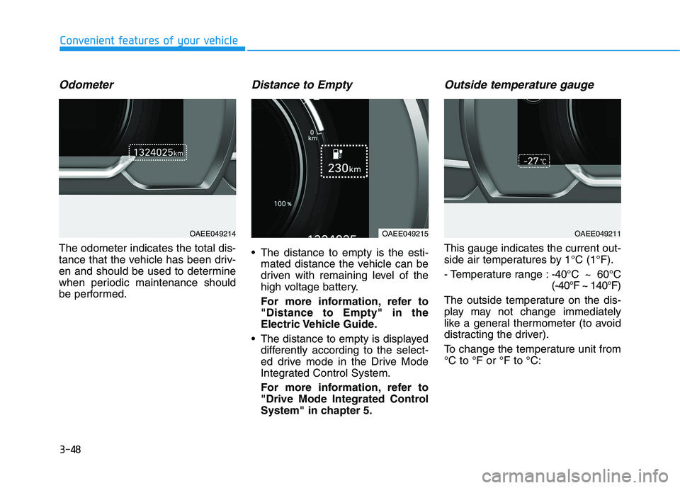 HYUNDAI IONIQ ELECTRIC 2021  Owners Manual 3-48
Convenient features of your vehicle
Odometer
The odometer indicates the total dis- 
tance that the vehicle has been driv-
en and should be used to determine
when periodic maintenance should
be pe