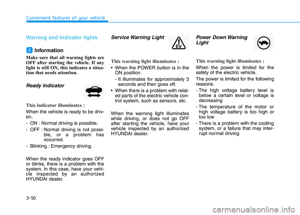 HYUNDAI IONIQ ELECTRIC 2021  Owners Manual 3-50
Convenient features of your vehicle
Warning and Indicator lights
Information
Make sure that all warning lights are 
OFF after starting the vehicle. If any
light is still ON, this indicates a situ