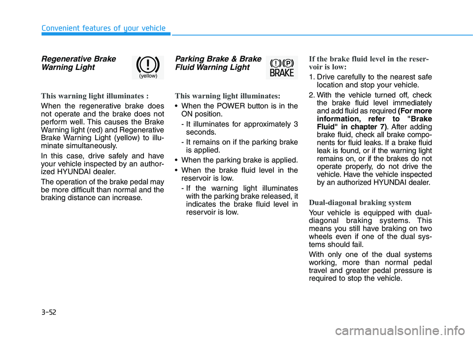 HYUNDAI IONIQ ELECTRIC 2021  Owners Manual 3-52
Convenient features of your vehicle
Regenerative BrakeWarning Light
This warning light illuminates :
When the regenerative brake does 
not operate and the brake does not
perform well. This causes