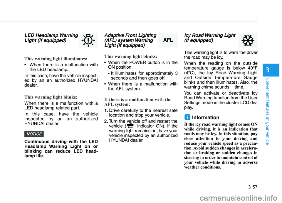 HYUNDAI IONIQ ELECTRIC 2021  Owners Manual 3-57
Convenient features of your vehicle
3
LED Headlamp WarningLight (if equipped)
This warning light illuminates:
 When there is a malfunction with the LED headlamp.
In this case, have the vehicle in