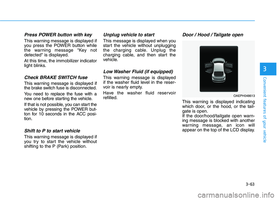 HYUNDAI IONIQ ELECTRIC 2021  Owners Manual 3-63
Convenient features of your vehicle
3
Press POWER button with key 
This warning message is displayed if 
you press the POWER button while
the warning message "Key not
detected" is displayed. 
At 