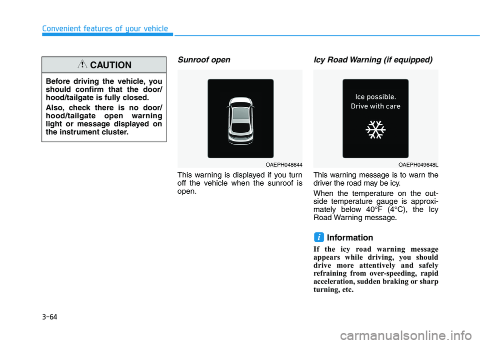 HYUNDAI IONIQ ELECTRIC 2021  Owners Manual 3-64
Convenient features of your vehicle
Sunroof open
This warning is displayed if you turn 
off the vehicle when the sunroof isopen.
Icy Road Warning (if equipped)
This warning message is to warn the