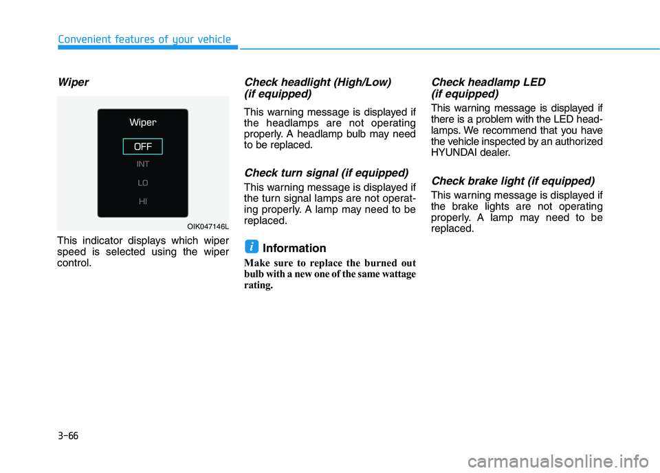 HYUNDAI IONIQ ELECTRIC 2021  Owners Manual 3-66
Convenient features of your vehicle
Wiper
This indicator displays which wiper speed is selected using the wipercontrol.
Check headlight (High/Low)(if equipped)
This warning message is displayed i