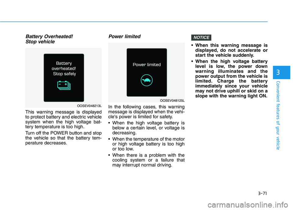 HYUNDAI IONIQ ELECTRIC 2021  Owners Manual 3-71
Convenient features of your vehicle
3
Battery Overheated! Stop vehicle
This warning message is displayed 
to protect battery and electric vehicle
system when the high voltage bat-
tery temperatur
