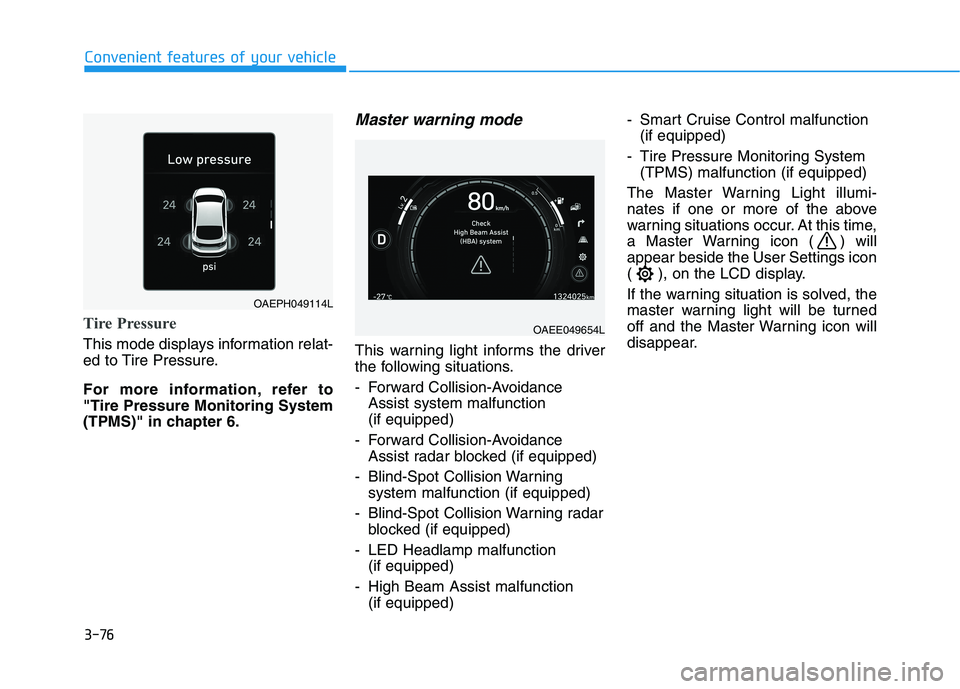 HYUNDAI IONIQ ELECTRIC 2021  Owners Manual 3-76
Convenient features of your vehicle
Tire Pressure
This mode displays information relat- 
ed to Tire Pressure. 
For more information, refer to "Tire Pressure Monitoring System
(TPMS)" in chapter 6