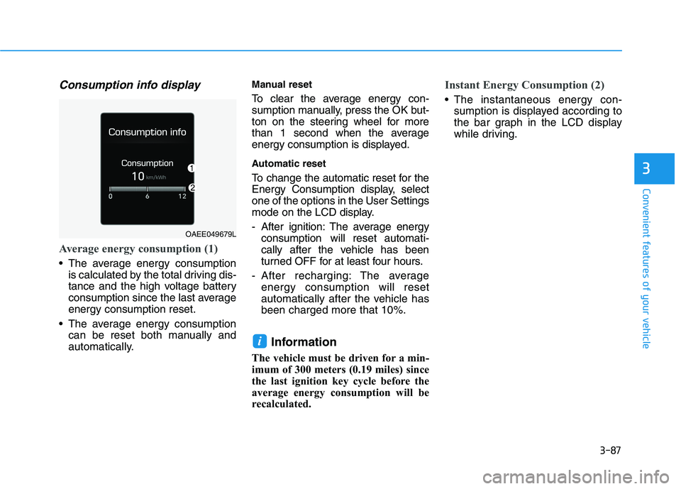 HYUNDAI IONIQ ELECTRIC 2021  Owners Manual 3-87
Convenient features of your vehicle
Consumption info display
Average energy consumption (1)
 The average energy consumptionis calculated by the total driving dis- 
tance and the high voltage batt