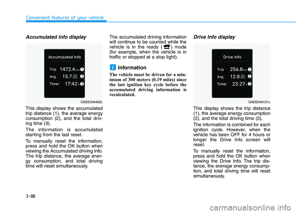 HYUNDAI IONIQ ELECTRIC 2021  Owners Manual 3-88
Convenient features of your vehicle
Accumulated info display 
This display shows the accumulated 
trip distance (1), the average energy
consumption (2), and the total driv-ing time (3). 
The info