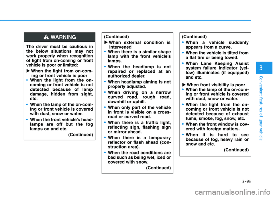 HYUNDAI IONIQ ELECTRIC 2021  Owners Manual 3-95
Convenient features of your vehicle
3
The driver must be cautious in 
the below situations may not
work properly when recognition
of light from on-coming or front
vehicle is poor or limited: 
�Wh