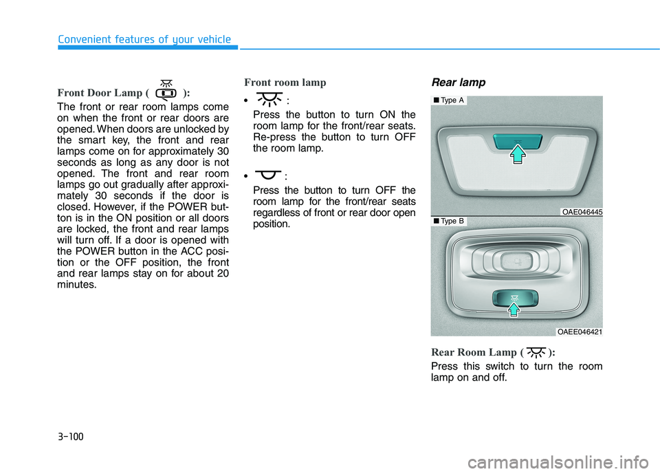 HYUNDAI IONIQ ELECTRIC 2021  Owners Manual 3-100
Convenient features of your vehicle
Front Door Lamp ( ):
The front or rear room lamps come on when the front or rear doors are
opened. When doors are unlocked by
the smart key, the front and rea