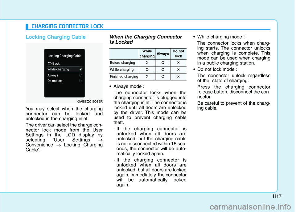 HYUNDAI IONIQ ELECTRIC 2021  Owners Manual H17
Locking Charging Cable
You may select when the charging 
connector can be locked and
unlocked in the charging inlet. 
The driver can select the charge con- 
nector lock mode from the User
Settings