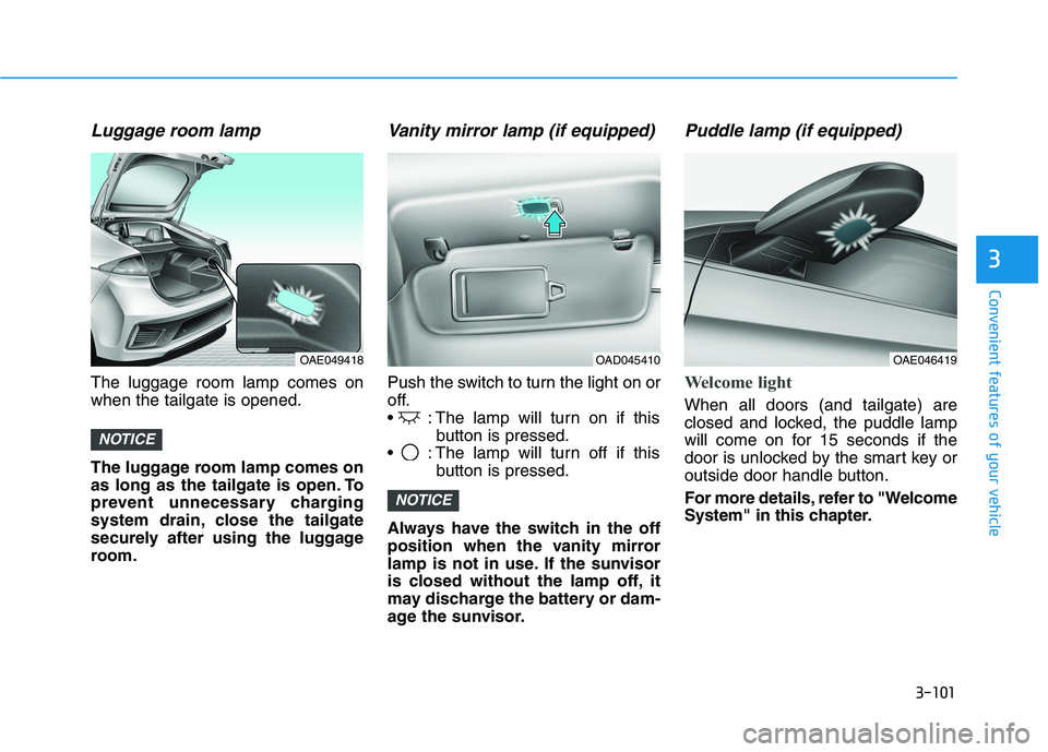 HYUNDAI IONIQ ELECTRIC 2021  Owners Manual 3-101
Convenient features of your vehicle
3
Luggage room lamp
The luggage room lamp comes on when the tailgate is opened. 
The luggage room lamp comes on 
as long as the tailgate is open. To
prevent u
