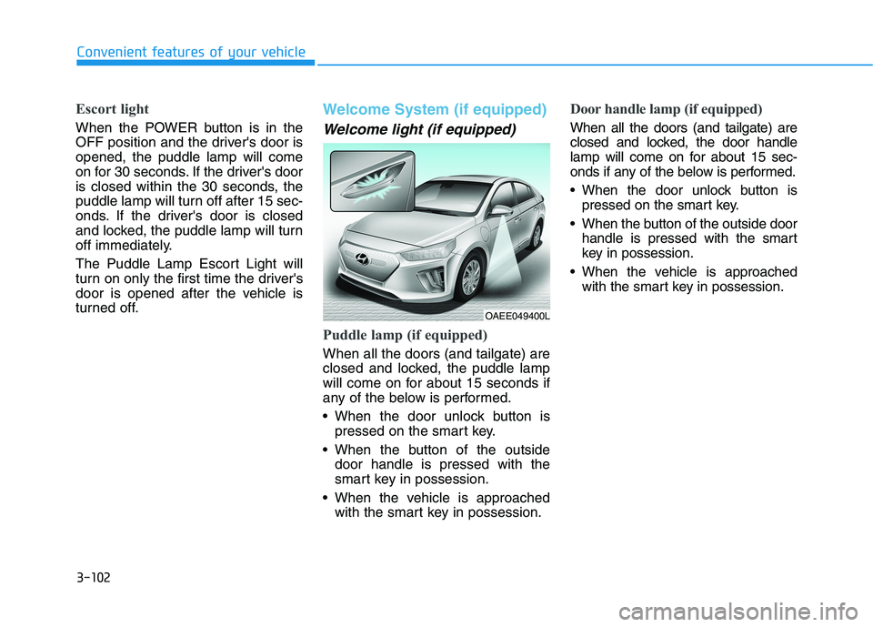 HYUNDAI IONIQ ELECTRIC 2021  Owners Manual 3-102
Convenient features of your vehicle
Escort light
When the POWER button is in the 
OFF position and the drivers door isopened, the puddle lamp will come
on for 30 seconds. If the drivers door
i