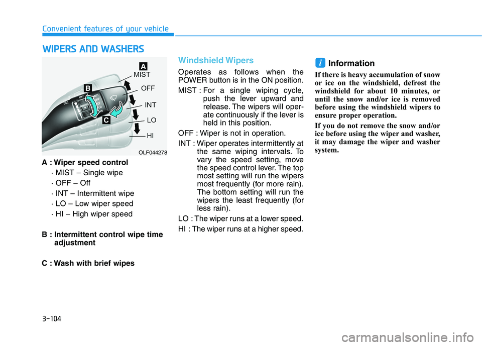 HYUNDAI IONIQ ELECTRIC 2021  Owners Manual 3-104
Convenient features of your vehicle
A : Wiper speed control· MIST – Single wipe · OFF – Off
· INT – Intermittent wipe
· LO – Low wiper speed· HI – High wiper speed
B : Intermitten