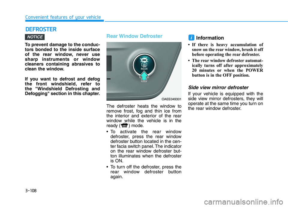 HYUNDAI IONIQ ELECTRIC 2021  Owners Manual 3-108
Convenient features of your vehicleD
D EEFFRR OO SSTT EERR
To prevent damage to the conduc- 
tors bonded to the inside surface
of the rear window, never use
sharp instruments or window
cleaners 