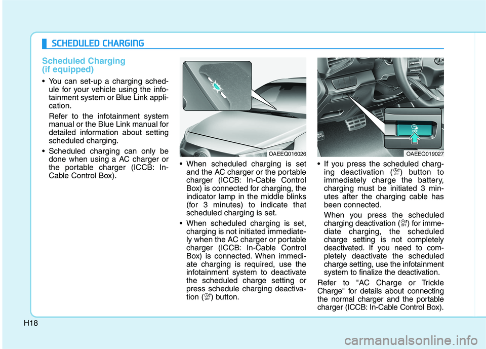 HYUNDAI IONIQ ELECTRIC 2021  Owners Manual H18
Scheduled Charging (if equipped)
 You can set-up a charging sched-ule for your vehicle using the info- tainment system or Blue Link appli-cation. 
Refer to the infotainment system 
manual or the B