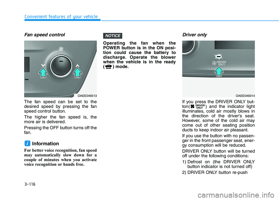 HYUNDAI IONIQ ELECTRIC 2021  Owners Manual 3-116
Convenient features of your vehicle
Fan speed control
The fan speed can be set to the 
desired speed by pressing the fan
speed control button. 
The higher the fan speed is, the 
more air is deli