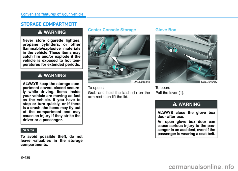 HYUNDAI IONIQ ELECTRIC 2021  Owners Manual 3-126
Convenient features of your vehicleS
S TT OO RRAA GG EE  CC OO MM PPAA RRTTMM EENN TT
To avoid possible theft, do not 
leave valuables in the storage
compartments.
Center Console Storage
To open
