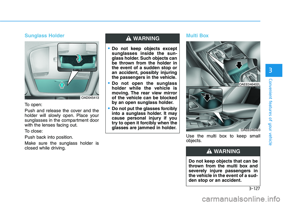 HYUNDAI IONIQ ELECTRIC 2021  Owners Manual 3-127
Convenient features of your vehicle
3
Sunglass Holder
To open: 
Push and release the cover and the 
holder will slowly open. Place your
sunglasses in the compartment door
with the lenses facing 