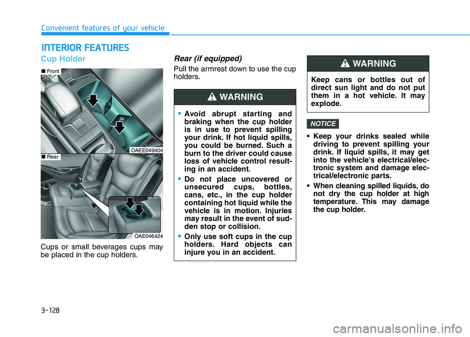HYUNDAI IONIQ ELECTRIC 2021  Owners Manual 3-128
Convenient features of your vehicle
Cup Holder
Cups or small beverages cups may 
be placed in the cup holders.
Rear (if equipped)
Pull the armrest down to use the cup
holders. Keep your drinks s