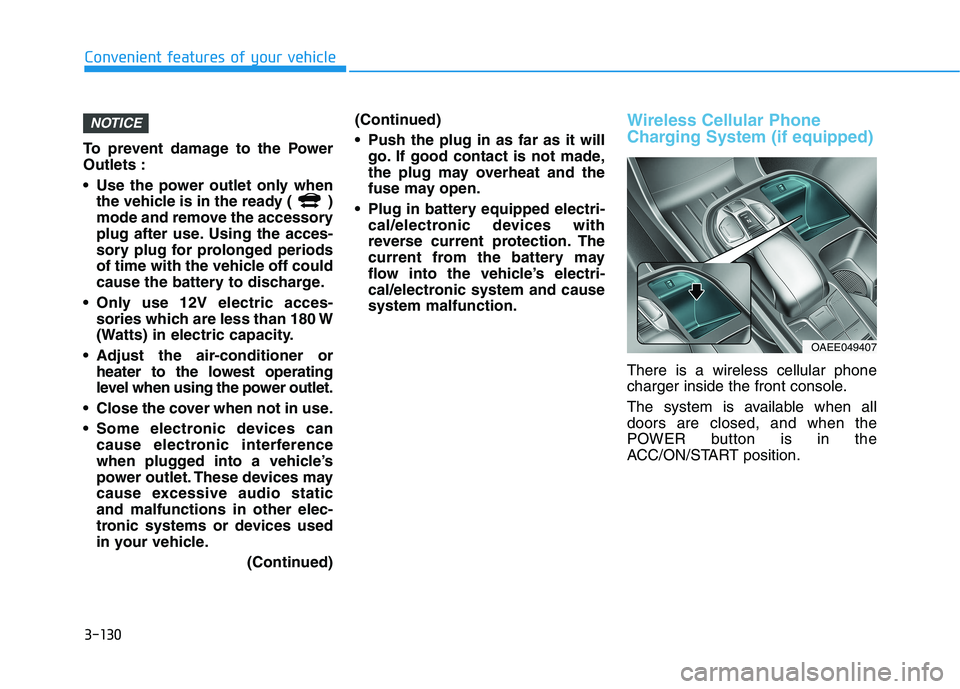 HYUNDAI IONIQ ELECTRIC 2021  Owners Manual 3-130
Convenient features of your vehicle
To prevent damage to the Power Outlets : 
 Use the power outlet only whenthe vehicle is in the ready (  ) 
mode and remove the accessory
plug after use. Using