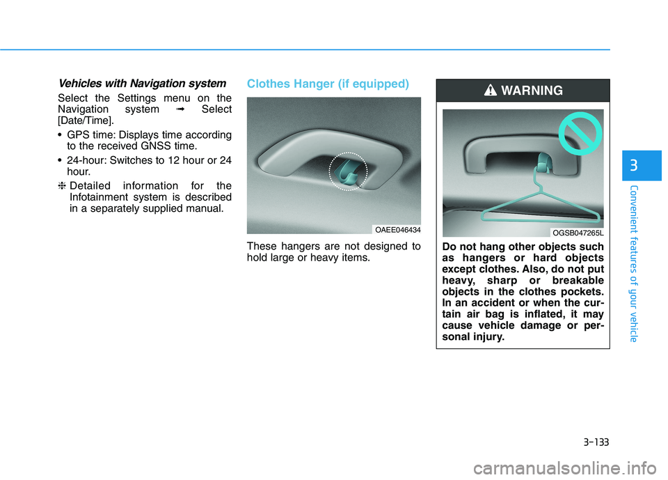HYUNDAI IONIQ ELECTRIC 2021  Owners Manual 3-133
Convenient features of your vehicle
3
Vehicles with Navigation system
Select the Settings menu on the 
Navigation system➟Select
[Date/Time]. 
 GPS time: Displays time according to the received
