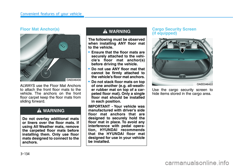 HYUNDAI IONIQ ELECTRIC 2021  Owners Manual 3-134
Convenient features of your vehicle
Floor Mat Anchor(s)
ALWAYS use the Floor Mat Anchors to attach the front floor mats to the
vehicle. The anchors on the front
floor carpet keep the floor mats 