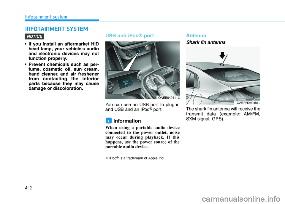 HYUNDAI IONIQ ELECTRIC 2021  Owners Manual 4-2
Infotainment system
• If you install an aftermarket HIDhead lamp, your vehicles audio 
and electronic devices may not
function properly.
 Prevent chemicals such as per- fume, cosmetic oil, sun 
