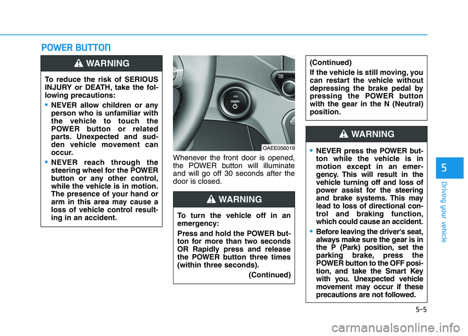 HYUNDAI IONIQ ELECTRIC 2021  Owners Manual 5-5
Driving your vehicle
5
PPOO WW EERR   BB UU TTTTOO NN
Whenever the front door is opened, 
the POWER button will illuminateand will go off 30 seconds after thedoor is closed.
To reduce the risk of 