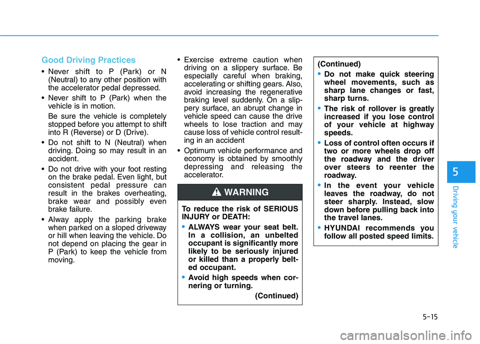 HYUNDAI IONIQ ELECTRIC 2021  Owners Manual 5-15
Driving your vehicle
5
Good Driving Practices
 Never shift to P (Park) or N(Neutral) to any other position with 
the accelerator pedal depressed.
 Never shift to P (Park) when the vehicle is in m