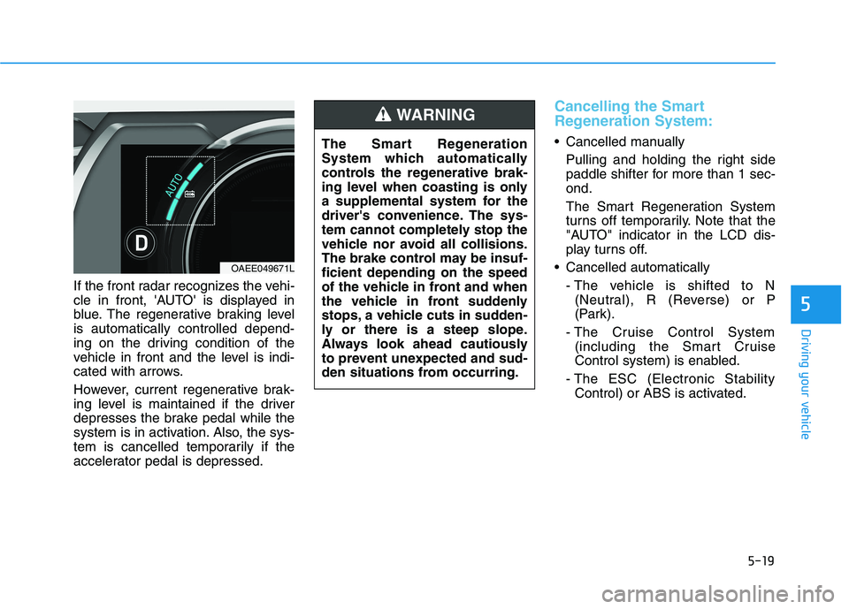 HYUNDAI IONIQ ELECTRIC 2021  Owners Manual 5-19
Driving your vehicle
If the front radar recognizes the vehi- 
cle in front, AUTO is displayed in
blue. The regenerative braking levelis automatically controlled depend-
ing on the driving condi