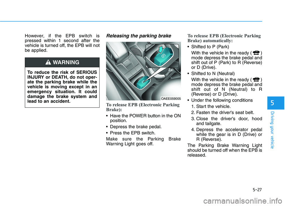 HYUNDAI IONIQ ELECTRIC 2021  Owners Manual 5-27
Driving your vehicle
5
However, if the EPB switch is pressed within 1 second after the
vehicle is turned off, the EPB will notbe applied.Releasing the parking brake
To release EPB (Electronic Par