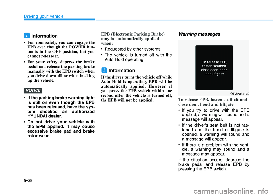 HYUNDAI IONIQ ELECTRIC 2021  Owners Manual 5-28
Driving your vehicle
Information 
 For your safety, you can engage the EPB even though the POWER but- 
ton is in the OFF position, but you
cannot release it. 
 For your safety, depress the brak