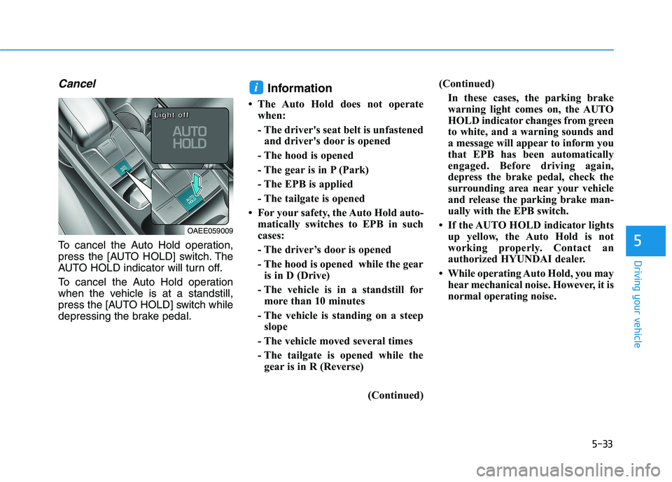 HYUNDAI IONIQ ELECTRIC 2021  Owners Manual 5-33
Driving your vehicle
5
Cancel
To cancel the Auto Hold operation, 
press the [AUTO HOLD] switch. The
AUTO HOLD indicator will turn off. 
To cancel the Auto Hold operation 
when the vehicle is at a