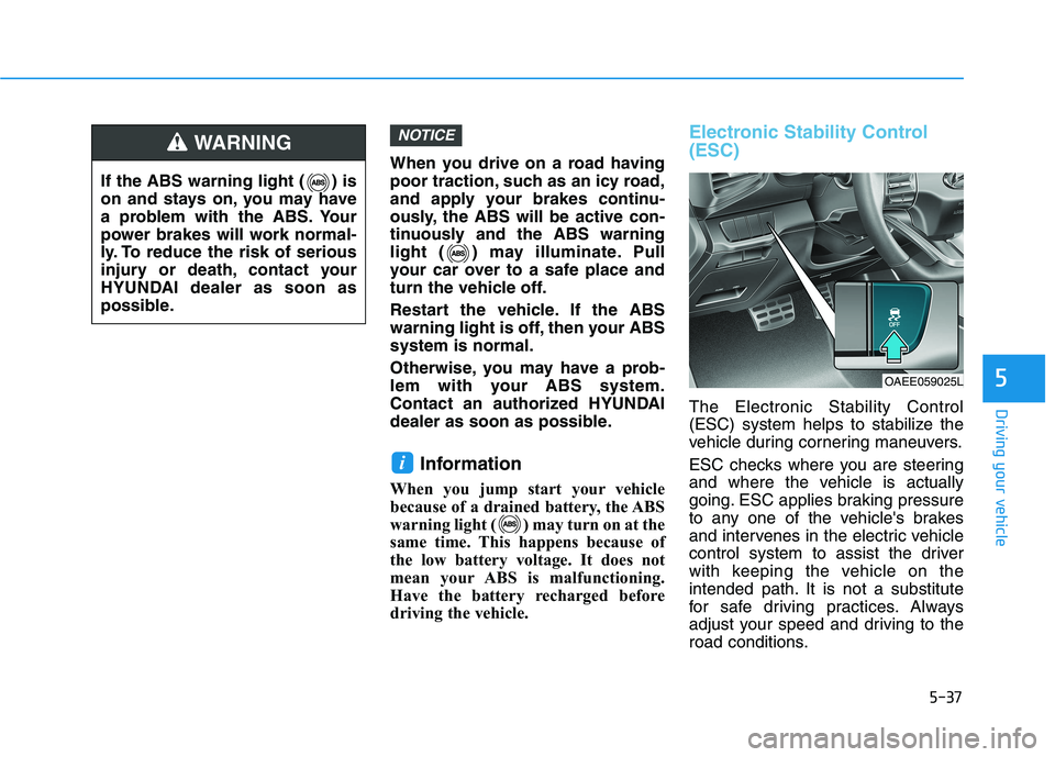 HYUNDAI IONIQ ELECTRIC 2021  Owners Manual 5-37
Driving your vehicle
5
When you drive on a road having 
poor traction, such as an icy road,
and apply your brakes continu-
ously, the ABS will be active con-
tinuously and the ABS warning
light (