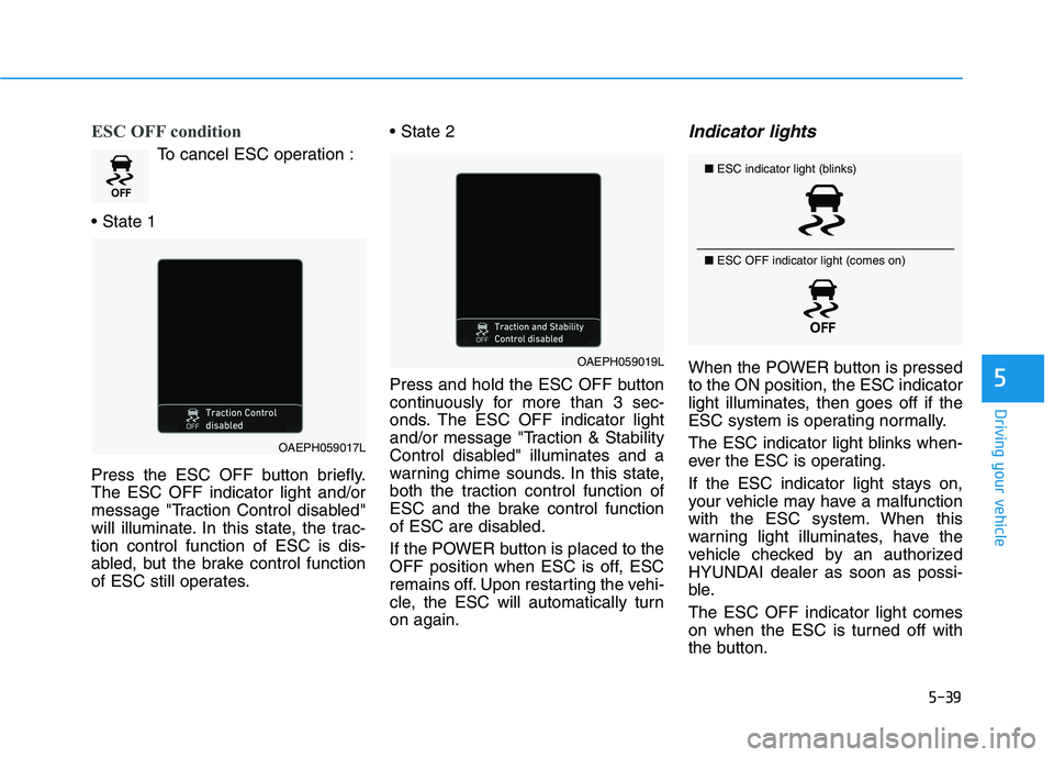 HYUNDAI IONIQ ELECTRIC 2021  Owners Manual 5-39
Driving your vehicle
5
ESC OFF condition
To cancel ESC operation :
 
Press the ESC OFF button briefly. The ESC OFF indicator light and/or
message "Traction Control disabled"
will illuminate. In t