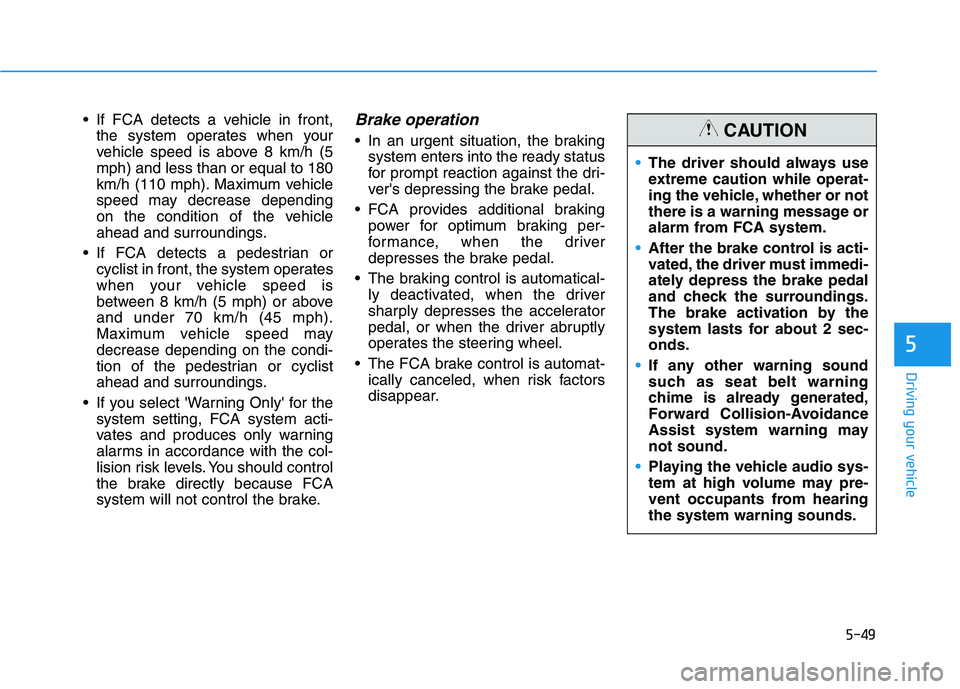HYUNDAI IONIQ ELECTRIC 2021  Owners Manual 5-49
Driving your vehicle
5
 If FCA detects a vehicle in front,the system operates when your 
vehicle speed is above 8 km/h (5mph) and less than or equal to 180
km/h (110 mph). Maximum vehicle
speed m