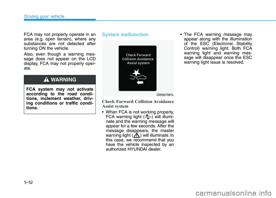 HYUNDAI IONIQ ELECTRIC 2021  Owners Manual 5-52
Driving your vehicle
FCA may not properly operate in an 
area (e.g. open terrain), where anysubstances are not detected after
turning ON the vehicle. 
Also, even though a warning mes- sage does n