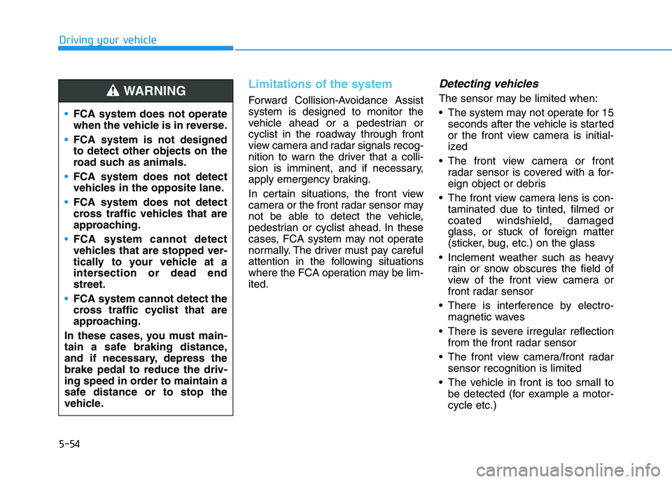 HYUNDAI IONIQ ELECTRIC 2021  Owners Manual 5-54
Driving your vehicle
Limitations of the system
Forward Collision-Avoidance Assist system is designed to monitor the
vehicle ahead or a pedestrian or
cyclist in the roadway through front
view came