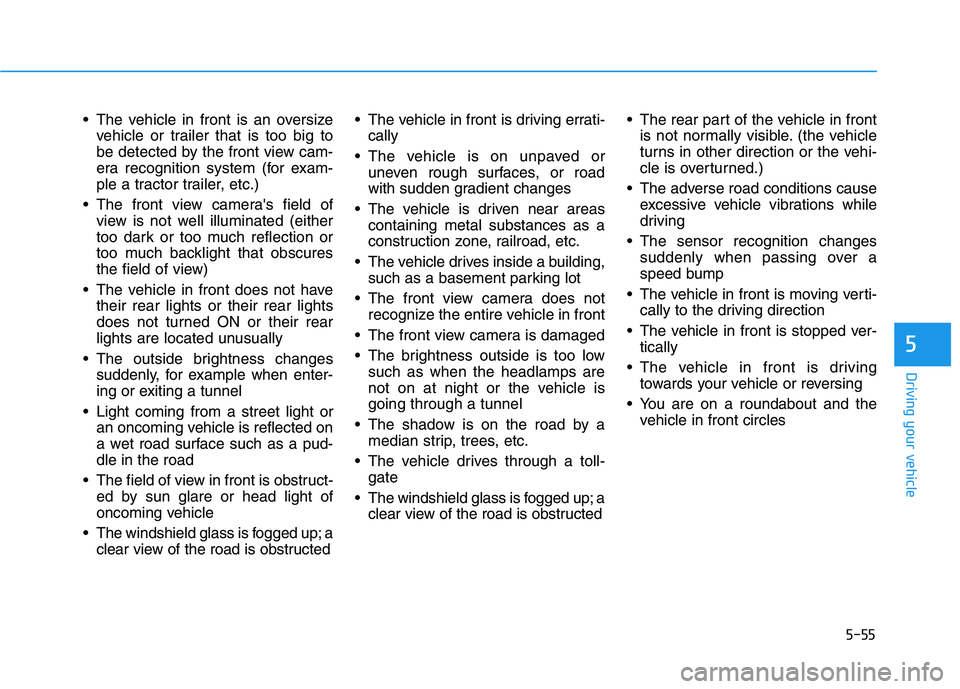HYUNDAI IONIQ ELECTRIC 2021  Owners Manual 5-55
Driving your vehicle
5
 The vehicle in front is an oversizevehicle or trailer that is too big to 
be detected by the front view cam-
era recognition system (for exam-
ple a tractor trailer, etc.)