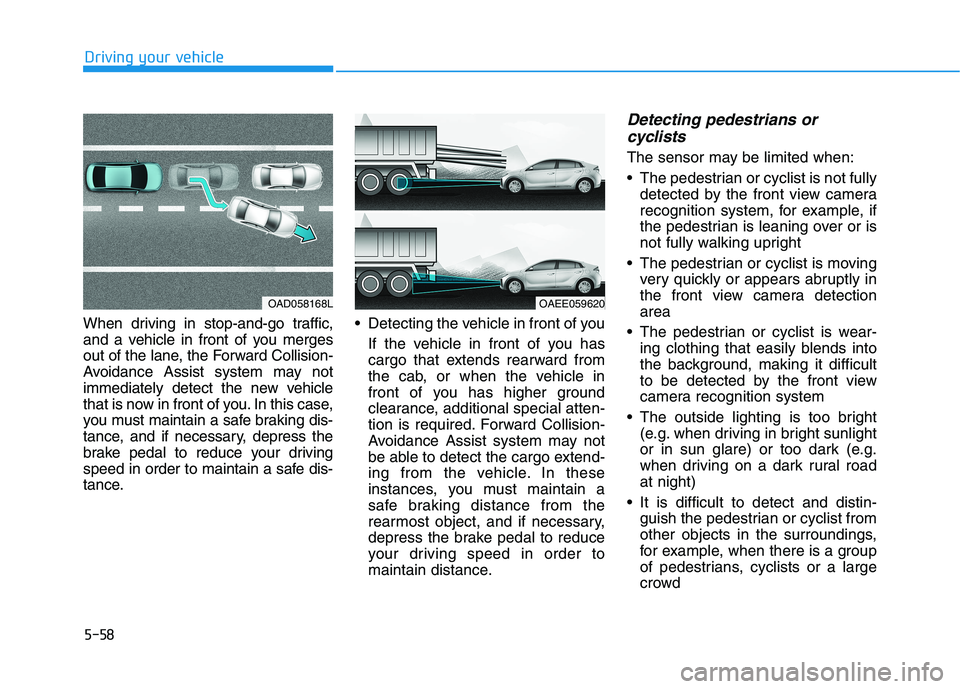 HYUNDAI IONIQ ELECTRIC 2021  Owners Manual 5-58
Driving your vehicle
When driving in stop-and-go traffic, 
and a vehicle in front of you merges
out of the lane, the Forward Collision-
Avoidance Assist system may not
immediately detect the new 