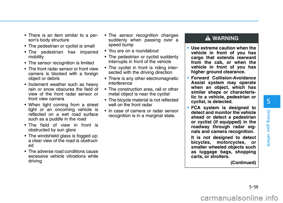 HYUNDAI IONIQ ELECTRIC 2021  Owners Manual 5-59
Driving your vehicle
5
 There is an item similar to a per-sons body structure
 The pedestrian or cyclist is small 
 The pedestrian has impaired mobility
 The sensor recognition is limited
 The f