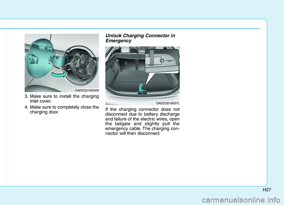 HYUNDAI IONIQ ELECTRIC 2021  Owners Manual H27
3. Make sure to install the charginginlet cover.
4. Make sure to completely close the charging door.
Unlock Charging Connector in
Emergency
If the charging connector does not 
disconnect due to ba